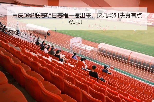 重庆超级联赛明日赛程一摆出来，这几场对决真有点意思！（leyu）