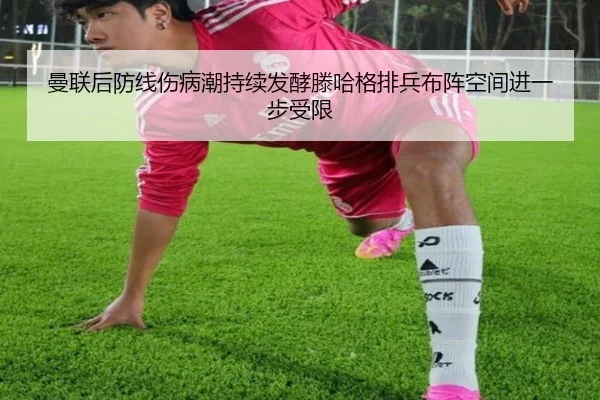 曼联后防线伤病潮持续发酵滕哈格排兵布阵空间进一步受限